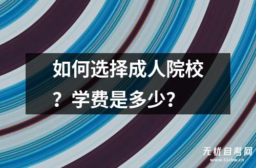 如何选择成人院校？学费是多少？